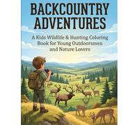 Backcountry Adventures: A Kids Wildlife, Hunting & Outdoor Adventure Coloring Book with Nature Scenes and Mentoring Moments for Young Outdoorsmen, Boys and Girls