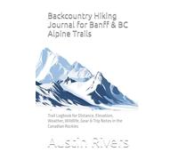 Backcountry Hiking Journal for Banff & BC Alpine Trails: Trail Logbook for Distance, Elevation, Weather, Wildlife, Gear & Trip Notes in the Canadian Rockies
