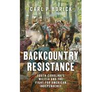 Backcountry Resistance: South Carolina's Militia and the Fight for American Independence