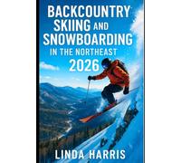 Backcountry Skiing and Snowboarding in the Northeast 2026: Route Guides, Powder Stashes, and Safety Tips from New England to the Adirondacks