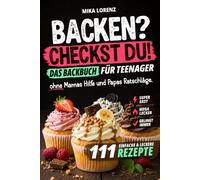 Backen? Checkst Du! Das Backbuch für Teenager mit 111 einfachen & leckeren Rezepten ohne Mamas Hilfe und Papas Ratschläge. Geniales Geschenk für Jungen & Mädchen