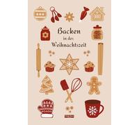 Backen in der Weihnachtszeit - Rezeptbuch zum Selberschreiben: Lieblingsrezepte eintragen und persönliche Weihnachtsrezepte sammeln