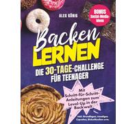Backen lernen! Die 30-Tage-Challenge für Teenager: Mit Schritt-für-Schritt-Anleitungen zum Level-Up in der Backwelt | Inkl. Grundlagen, trendigen ... uvm. | Bonus: Social-Media-Ideen