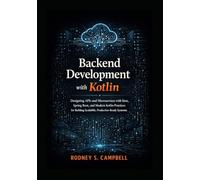 Backend Development with Kotlin: Designing APIs and Microservices with Ktor, Spring Boot, and Modern kotlin Practices for Building Scalable, Production Ready Backend Systems (The Kotlin Code Series)