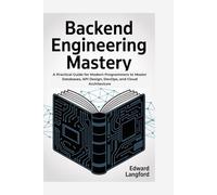 Backend Engineering Mastery: A Practical Guide for Modern Programmers to Master Databases, API Design, DevOps, and Cloud Architecture