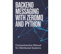 Backend Messaging with ZeroMQ and Python: Comprehensive Manual for Distributed Systems
