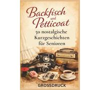 Backfisch und Petticoat - 50 warmherzige nostalgische Kurzgeschichten für Senioren: zum Schwelgen, Lächeln und Erinnern in großer Schrift