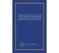 Background information on records of the House of Representatives including studies of archival practices of state and national legislatures and a summary of H. Res. 419