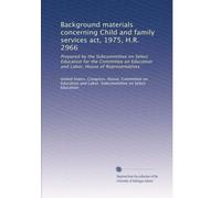 Background materials concerning Child and family services act, 1975, H.R. 2966: Prepared by the Subcommittee on Select Education for the Committee on Education and Labor, House of Representatives