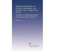 Background readings on science, technology, and energy R. & D. in Japan and China: Prepared by the Committee on Science and Technology, U.S. House of ... Ninety-seventh Congress, first session