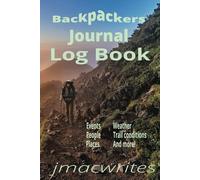 Backpackers Journal Log Book: A Tracking and Recording Method for All Trail Related Data such as, Weather,and Trail Conditions, for any age