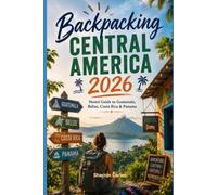 Backpacking Central America 2026: Hostel Guide to Guatemala, Belize, Costa Rica & Panama (2026 Travel, Vacation and Tour Guides)