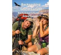 Backpacking Grand Canyon: A Field Guide to Sights, Sleeping, and Sustenance
