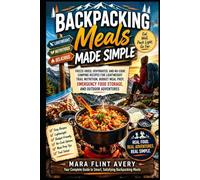Backpacking Meals Made Simple: Freeze-Dried, Dehydrated, and No-Cook Camping Recipes for Lightweight Trail Nutrition, Budget Meal Prep, Emergency Food Storage, and Outdoor Adventures