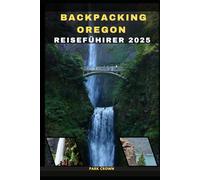 BACKPACKING OREGON REISEFÜHRER 2025 (YOUR TRAVEL ROAD MAP TO YOUR DESTINATION AROUND THE CONTINETS)