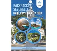 BACKPACKING SEYCHELLES 2026: MAHÉ, PRASLIN AND LA DIGUE: The Essential Island-Hopping Guide for Budget Travelers, Solo Adventurers & Low-Cost Paradise Exploration Plus a Detailed Map.