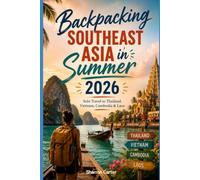 Backpacking Southeast Asia in Summer 2026: Solo Travel to Thailand, Vietnam, Cambodia & Laos (2026 Travel, Vacation and Tour Guides)