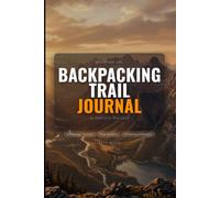 Backpacking Trail Journal: 40 Complete Trip Logs with Day-by-Day Trail Tracking, Gear Notes, Packing Checklist and Wilderness Reference - for Outdoor Hikers, Backpackers and Thru-Hikers