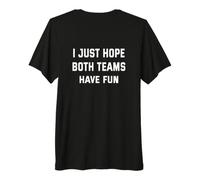 Backprint Solo espero Que Ambos Equipos se diviertan Camiseta Premium