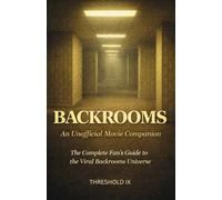 BACKROOMS: An Unofficial Movie Companion: The Complete Fan’s Guide to the Viral Backrooms Universe