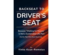 Backseat to Driver's Seat: Because “Waiting for Rescue” Is Not a Sustainable Life Plan (And No, This Is Not a Book About Cars)