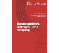 Backstabbing, Betrayal, and Bullying: How God Carried Me Through Abuse, Betrayal, and Brokenness