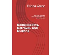 Backstabbing, Betrayal, and Bullying: How God Carried Me Through Abuse, Betrayal, and Brokenness