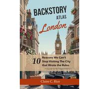 Backstory Atlas London: 10 Reasons We Can't Stop Visiting The City That Wrote The Rules - A Guide to Its Travel History (Backstory Atlas: Europe's Great Cities)