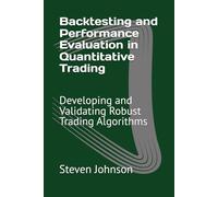Backtesting and Performance Evaluation in Quantitative Trading: Developing and Validating Robust Trading Algorithms (Advanced Topics in Quantitative Trading)