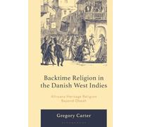 Backtime Religion in the Danish West Indies: Africana Heritage Religion Beyond Obeah (The Black Atlantic Cultural Series: Revisioning Artistic, ... Psychological, and Sociological Perspectives)