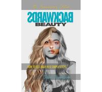 Backwards Beauty: How to Feel Ugly in 10 Simple Steps (Life, Love & God)