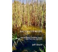BACKWATER REEDS: ZEN BUDDHIST DHARMA TALKS FOR THE 21st CENTURY