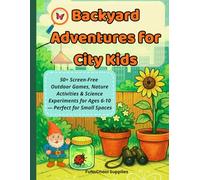 Backyard Adventures for City Kids: 50+ Screen-Free Outdoor Games, Nature Activities & Science Experiments for Ages 6-10 - Perfect for Small Spaces