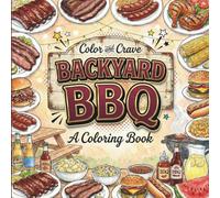 Backyard BBQ: Coloring Book for BBQ Lovers, Adults and Kids, Rich and Detailed for Foodies and Relaxation Featuring a Variety of Foods, Drinks and Snacks