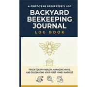 Backyard Beekeeping Journal: First Year Beekeeper's Daily Hive Diary | 100 Inspection Entries with Year-Round Calendar, Mistakes-to-Avoid Reference & Pre-Inspection Checklist for New Hobby Beekeepers