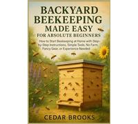 Backyard Beekeeping Made Easy for Absolute Beginners: How to Start Beekeeping at Home with Step-by-Step Instructions, Simple Tools. No Farm, Fancy Gear, or Experience Needed