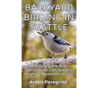 Backyard Birding in Seattle: Essential Bird Watching Guide: Seattle & Pacific Northwest Species Identification, Calls, Seasonal Patterns & 30 Field Logs for Backyard Birders | Standard B&W Edition