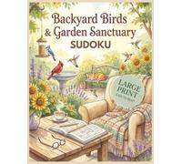 Backyard Birds & Garden Sanctuary Sudoku: Large Print Puzzle Book for Seniors & Adults: 100 Relaxing Puzzles with Fun Nature Trivia (Easy to Read 24pt Font) & Solutions (Vita Bloom Puzzle Collection)
