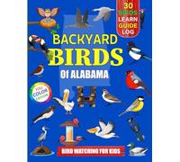 Backyard Birds Of Alabama: Bird watching guide and logbook with 30 backyard birds of Alabama for kids, teens and beginners - includes Bird pictures, ... guide information, journal, notes and more.