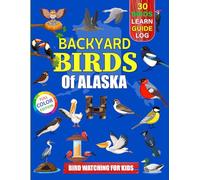 Backyard Birds Of Alaska: Bird watching guide and logbook with 30 backyard birds of Alaska for kids, teens and beginners - includes Bird pictures, ... guide information, journal, notes and more.