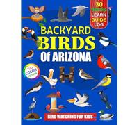 Backyard Birds Of Arizona: Bird watching guide and logbook with 30 backyard birds of Arizona for kids, teens and beginners - includes Bird pictures, ... guide information, journal, notes and more.