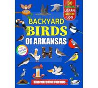 Backyard Birds Of Arkansas: Bird watching guide and logbook with 30 backyard birds of Arkansas for kids, teens and beginners - includes Bird pictures, ... guide information, journal, notes and more.