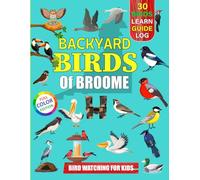 Backyard Birds Of Broome WA: Bird watching guide and logbook with 30 backyard birds of Broome for kids, teens and beginners - includes Bird pictures, ... guide information, journal, notes and more.