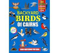 Backyard Birds Of Cairns: Bird watching guide and logbook with 30 backyard birds of Cairns for kids, teens and beginners - includes Bird pictures, ... guide information, journal, notes and more.