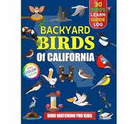 Backyard Birds Of California: Bird watching guide and logbook with 30 backyard birds of California for kids, teens and beginners - includes Bird ... guide information, journal, notes and more.