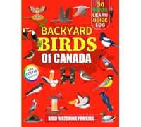 Backyard Birds Of Canada: Bird watching guide and logbook with 30 backyard birds of Canada for kids, teens and beginners - includes Bird pictures, ... guide information, journal, notes and more.