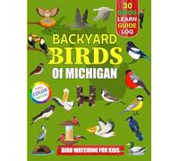 Backyard Birds Of Michigan: Bird watching guide and logbook with 30 backyard birds of Michigan for kids, teens and beginners - includes Bird pictures, ... guide information, journal, notes and more.