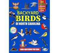 Backyard Birds Of North Carolina: Bird watching guide and logbook with 30 backyard birds of North Carolina for kids, teens and beginners - includes ... guide information, journal, notes and more.
