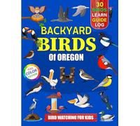 Backyard Birds Of Oregon: Bird watching guide and logbook with 30 backyard birds of Oregon for kids, teens and beginners - includes Bird pictures, ... guide information, journal, notes and more.