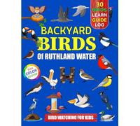 Backyard Birds Of Ruthland Water: Bird watching guide and logbook with 30 backyard birds of Ruthland Water for kids, teens and beginners - includes ... guide information, journal, notes and more.
